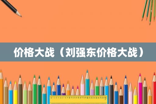 价格大战（刘强东价格大战）