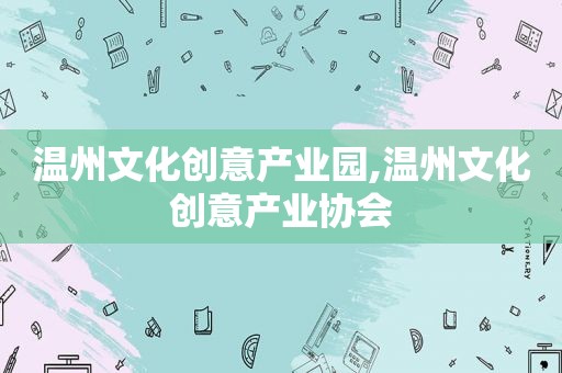 温州文化创意产业园,温州文化创意产业协会