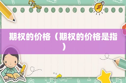 期权的价格（期权的价格是指）
