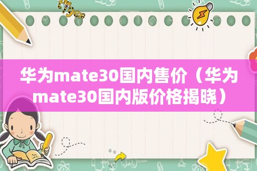 华为mate30国内售价（华为mate30国内版价格揭晓）