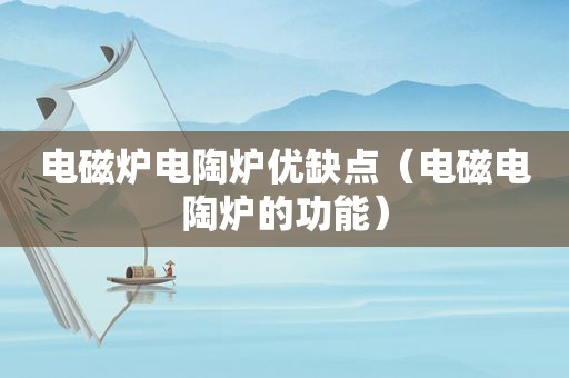 电磁炉电陶炉优缺点（电磁电陶炉的功能）