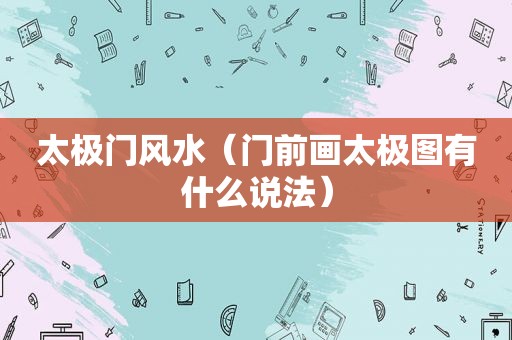 太极门风水（门前画太极图有什么说法）