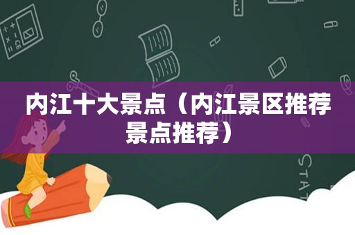 内江十大景点（内江景区推荐景点推荐）