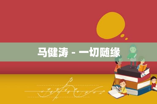 马健涛 - 一切随缘