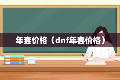 年套价格（dnf年套价格）
