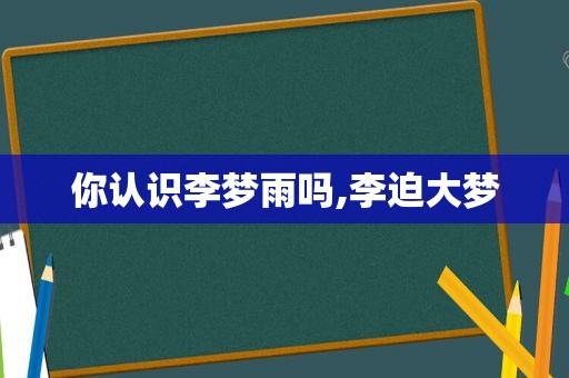 你认识李梦雨吗,李迫大梦