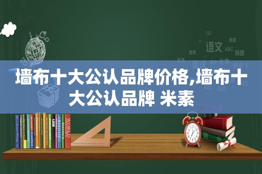 墙布十大公认品牌价格,墙布十大公认品牌 米素