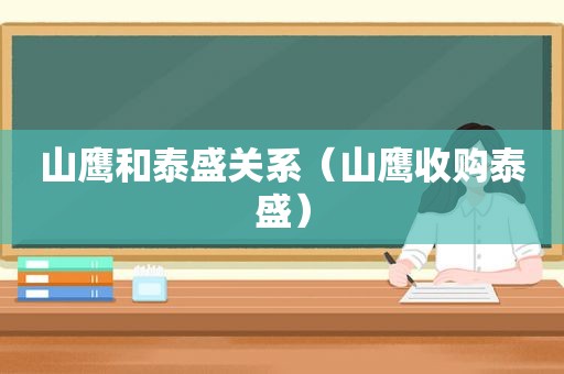 山鹰和泰盛关系（山鹰收购泰盛）