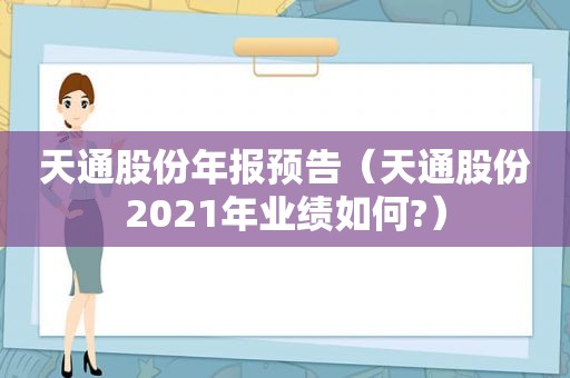 天通股份年报预告（天通股份2021年业绩如何?）