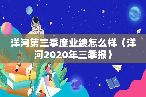 洋河第三季度业绩怎么样（洋河2020年三季报）