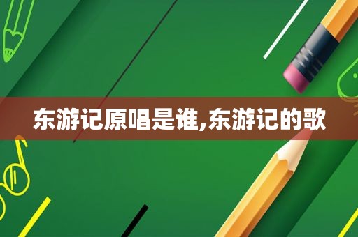 东游记原唱是谁,东游记的歌