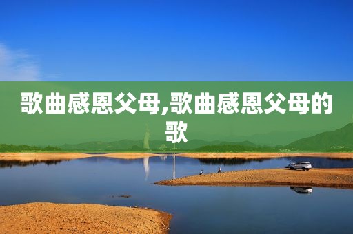 歌曲感恩父母,歌曲感恩父母的歌