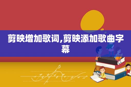 剪映增加歌词,剪映添加歌曲字幕