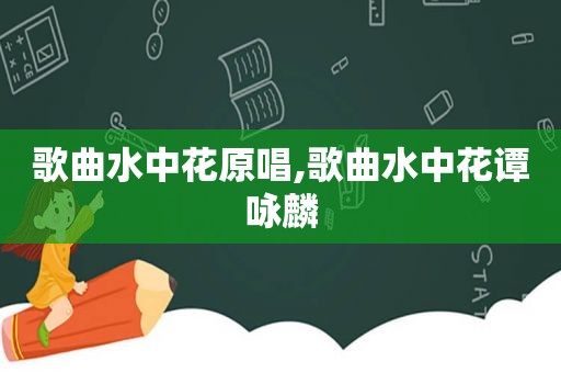 歌曲水中花原唱,歌曲水中花谭咏麟