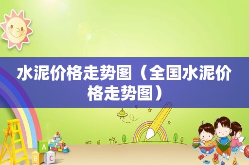 水泥价格走势图（全国水泥价格走势图）