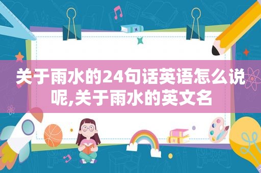 关于雨水的24句话英语怎么说呢,关于雨水的英文名