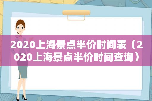 2020上海景点半价时间表（2020上海景点半价时间查询）