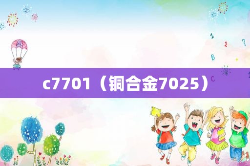 c7701（铜合金7025）