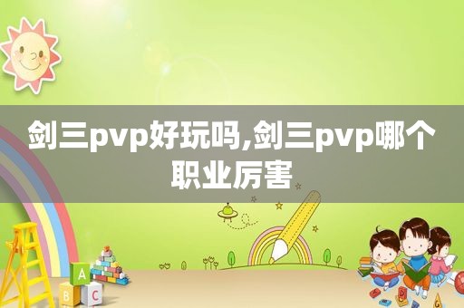 剑三pvp好玩吗,剑三pvp哪个职业厉害