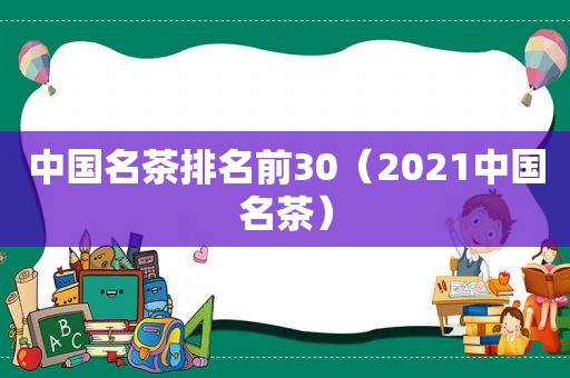 中国名茶排名前30（2021中国名茶）