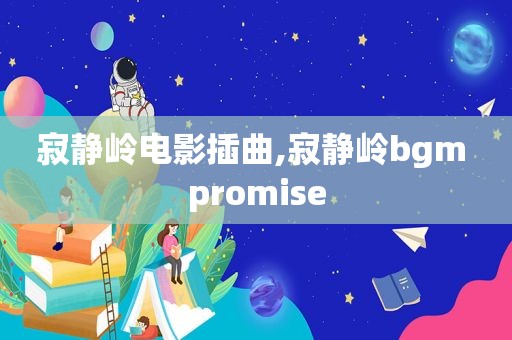 寂静岭电影插曲,寂静岭bgm promise