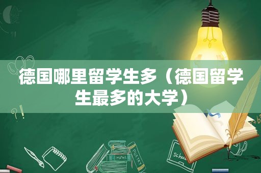 德国哪里留学生多（德国留学生最多的大学）