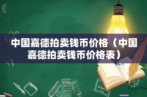 中国嘉德拍卖钱币价格（中国嘉德拍卖钱币价格表）
