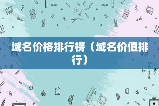 域名价格排行榜（域名价值排行）