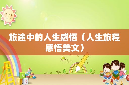 旅途中的人生感悟（人生旅程感悟美文）