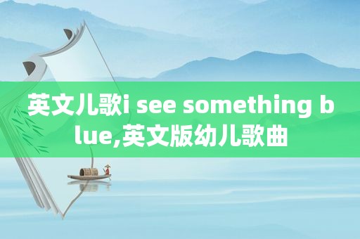 英文儿歌i see something blue,英文版幼儿歌曲