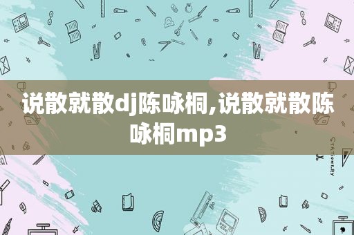 说散就散dj陈咏桐,说散就散陈咏桐mp3