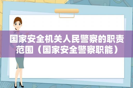国家安全机关人民警察的职责范围（国家安全警察职能）