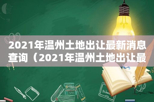 2021年温州土地出让最新消息查询（2021年温州土地出让最新消息公告）