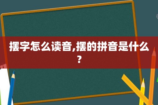摆字怎么读音,摆的拼音是什么?