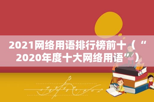 2021网络用语排行榜前十（“2020年度十大网络用语”）