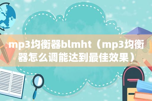 mp3均衡器blmht（mp3均衡器怎么调能达到最佳效果）