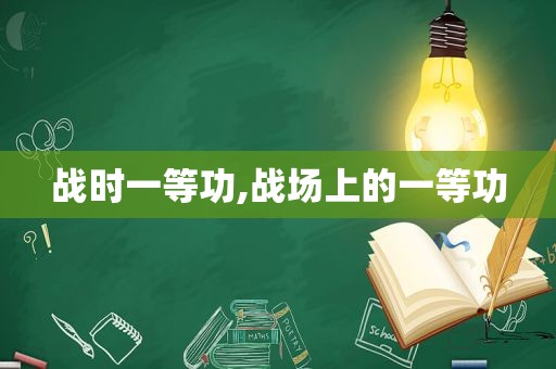 战时一等功,战场上的一等功