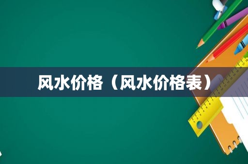 风水价格（风水价格表）