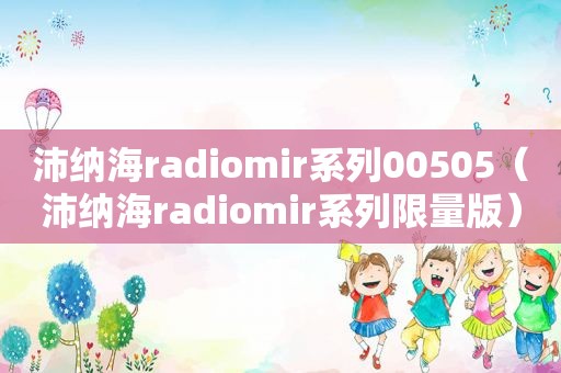 沛纳海radiomir系列00505（沛纳海radiomir系列 *** 版）