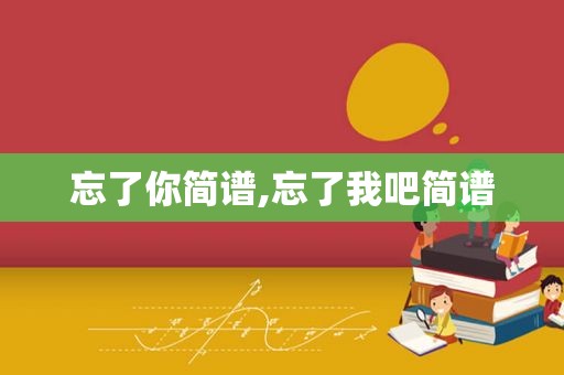 忘了你简谱,忘了我吧简谱