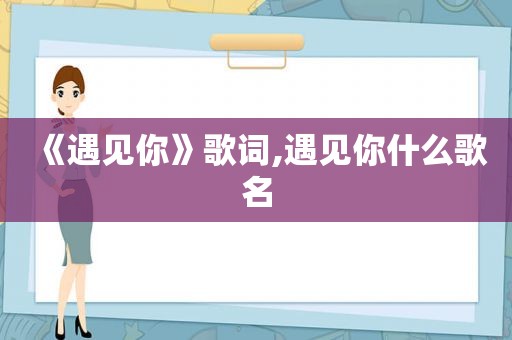 《遇见你》歌词,遇见你什么歌名