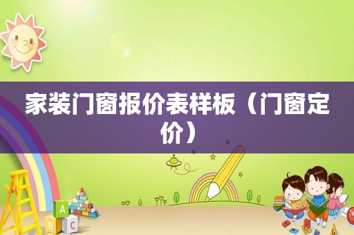 家装门窗报价表样板（门窗定价）