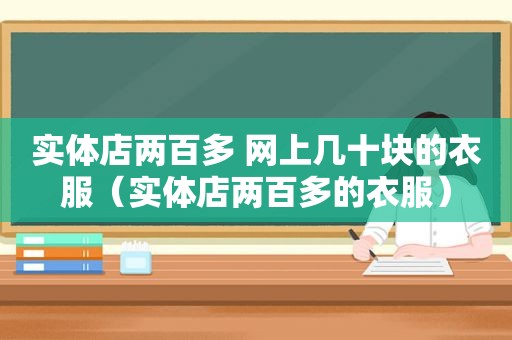 实体店两百多 网上几十块的衣服（实体店两百多的衣服）