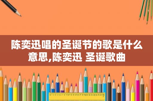 陈奕迅唱的圣诞节的歌是什么意思,陈奕迅 圣诞歌曲