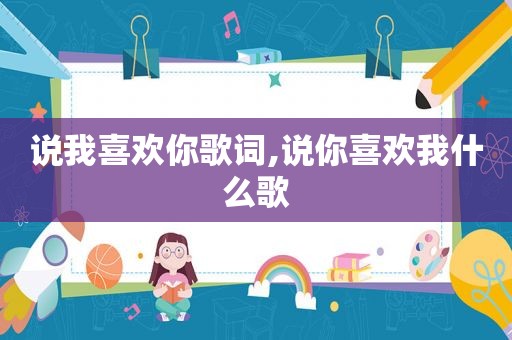 说我喜欢你歌词,说你喜欢我什么歌