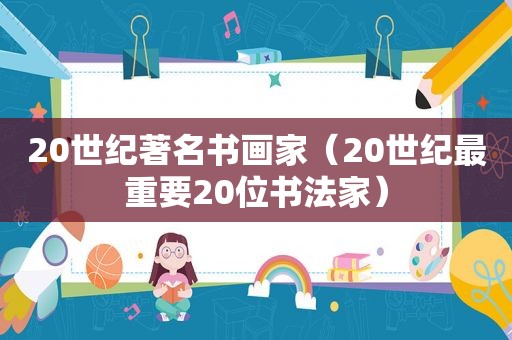 20世纪著名书画家（20世纪最重要20位书法家）