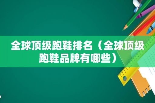 全球顶级跑鞋排名（全球顶级跑鞋品牌有哪些）