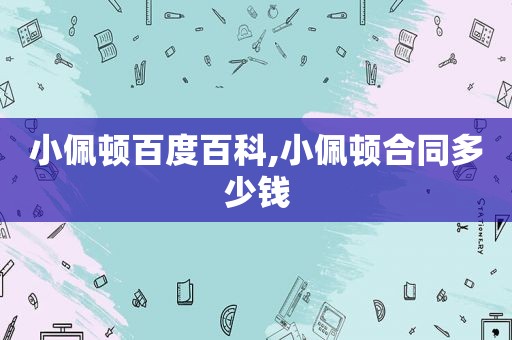 小佩顿百度百科,小佩顿合同多少钱
