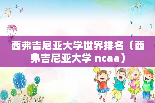 西弗吉尼亚大学世界排名（西弗吉尼亚大学 ncaa）