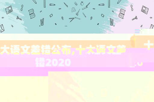 十大语文差错公布,十大语文差错2020